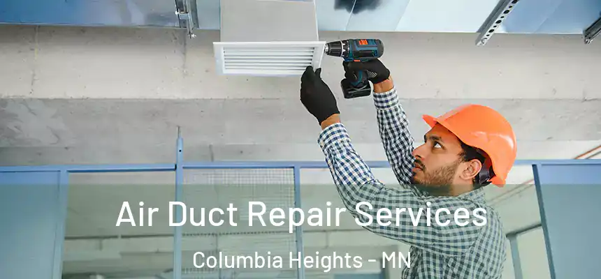 Air Duct Repair Services Columbia Heights - MN