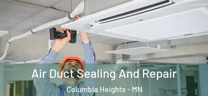  Air Duct Sealing And Repair Columbia Heights - MN