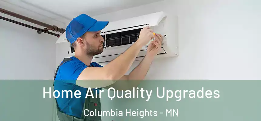Home Air Quality Upgrades Columbia Heights - MN