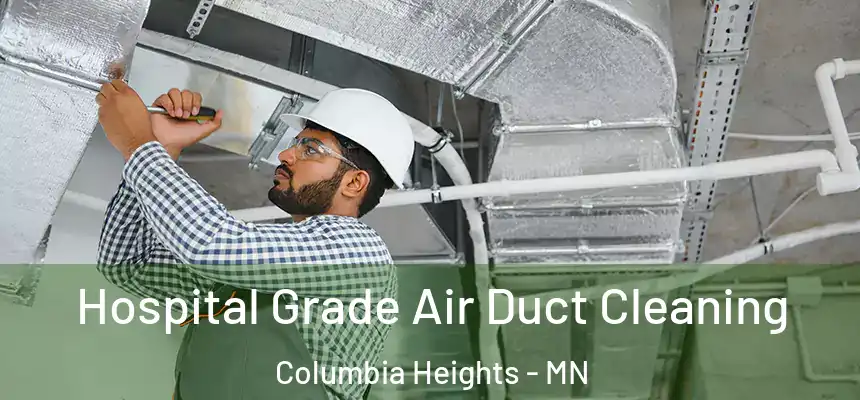 Hospital Grade Air Duct Cleaning Columbia Heights - MN