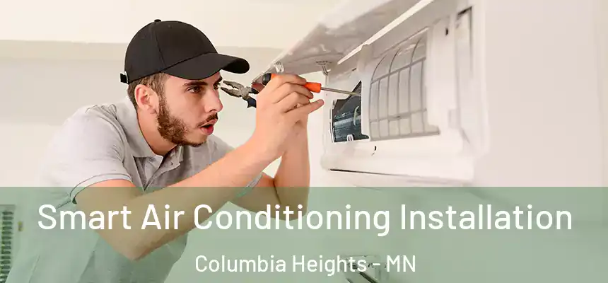  Smart Air Conditioning Installation Columbia Heights - MN